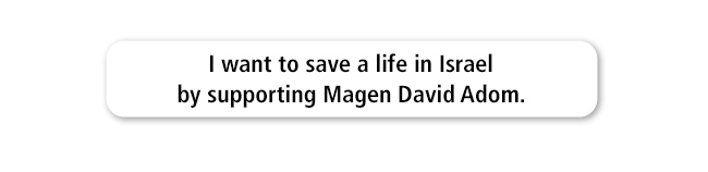 I want to save a life in Israel by supporting Magen David Adom.