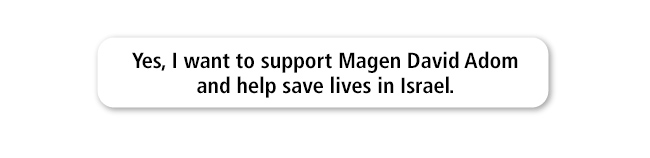 Yes, I want to support Magen David Adom and help save lives in Israel.