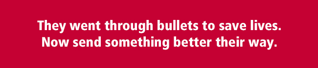 They went through bullets to save lives. Now send something better their way.